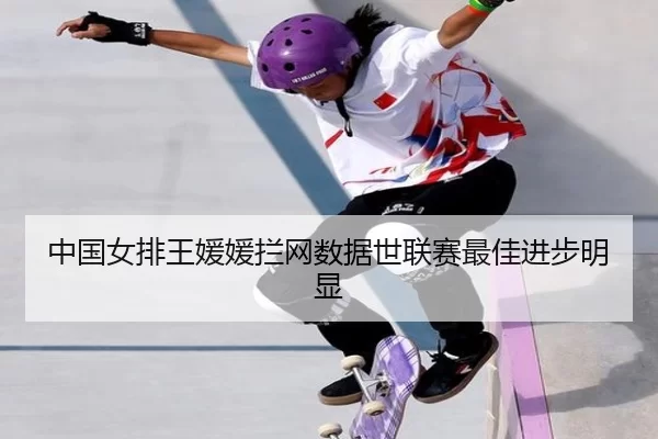 中国女排王媛媛拦网数据世联赛最佳进步明显